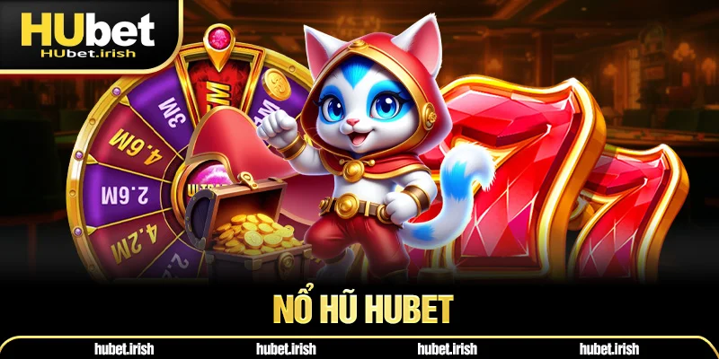 Nổ Hũ HUBET - Thiên Đường Slot Game Với 100+ Game Hot