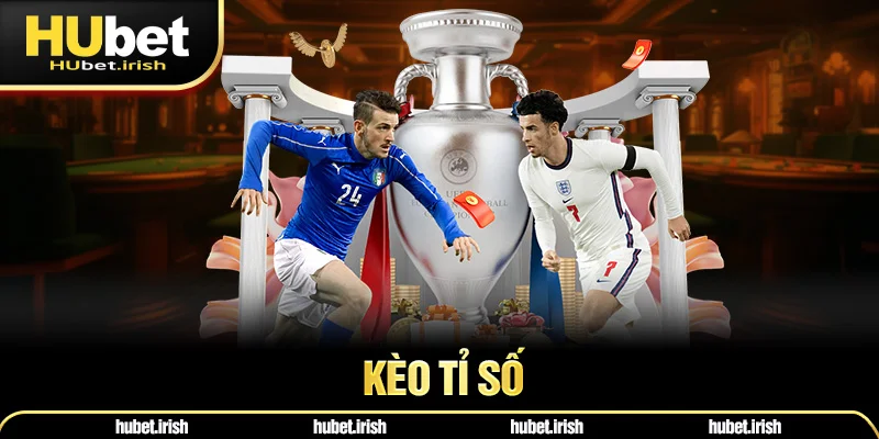 Kèo Tỉ Số HUBET - Tổng Hợp Kinh Nghiệm Đọc Kèo Từ Cao Thủ