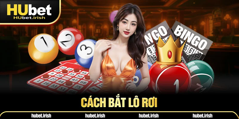 Cách Bắt Lô Rơi Và Những Lưu Ý Để Bạn Dễ Giành Chiến Thắng