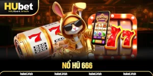 Nổ Hũ 666 HUBET - Tựa Game Cá Cược Hiện Đại Và Chất Lượng