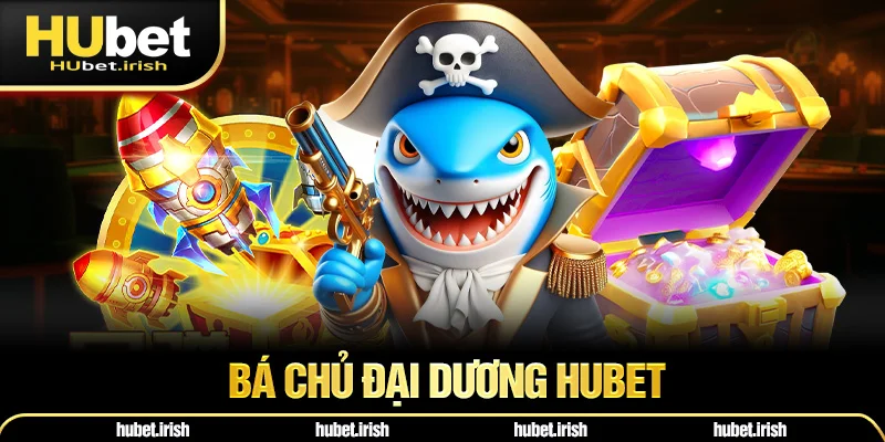 Bá Chủ Đại Dương HUBET – Khám Phá Thế Giới Game Độc Đáo