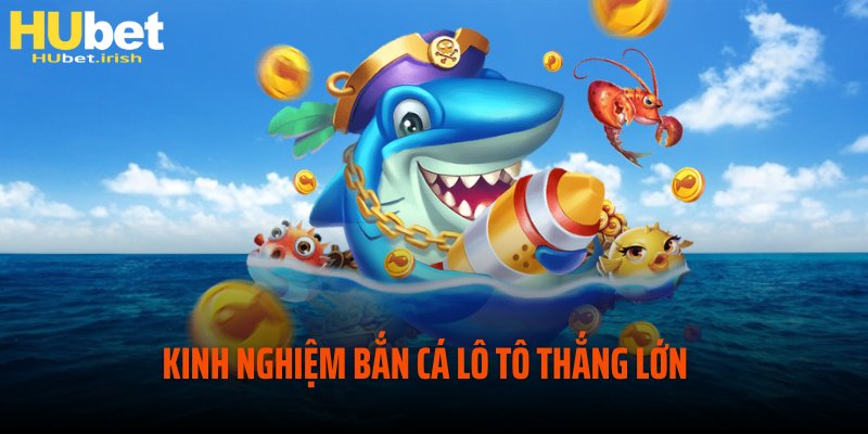 Săn cá lô tô thắng đậm khi tấn công vào đầu và thân boss 