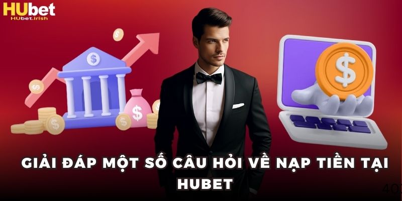Giải đáp một số câu hỏi thường gặp về giao dịch nạp tiền tại HUBET