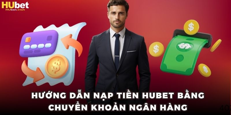 Những phương thức nạp tiền HUBET thông dụng bet thủ có thể lựa chọn