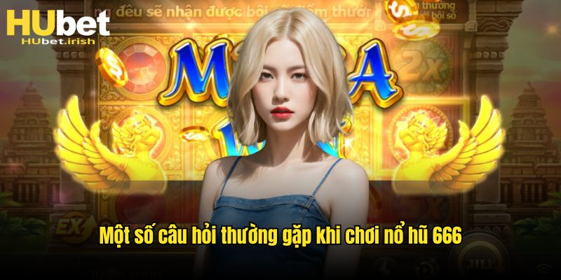 Một số câu hỏi thường gặp khi chơi nổ hũ 666