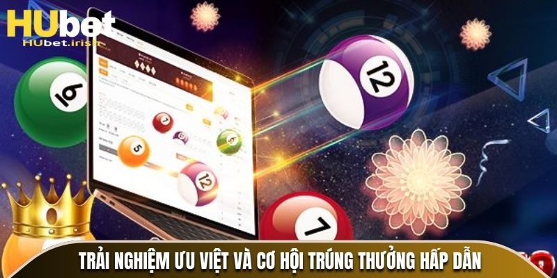 Trải nghiệm ưu việt và cơ hội trúng thưởng hấp dẫn