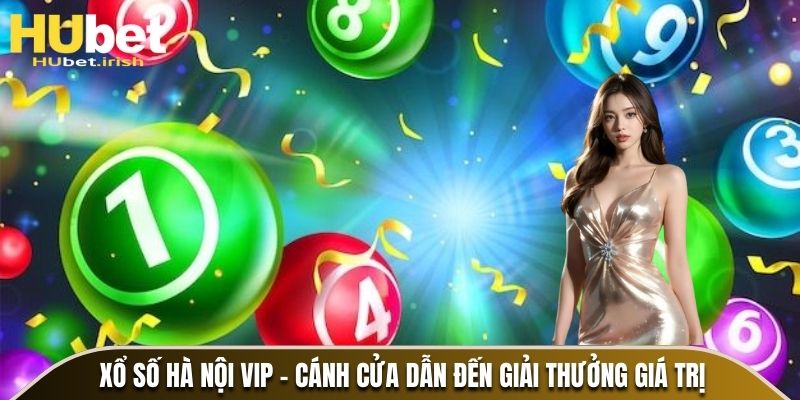 Xổ số Hà Nội VIP - Cánh cửa dẫn đến giải thưởng giá trị